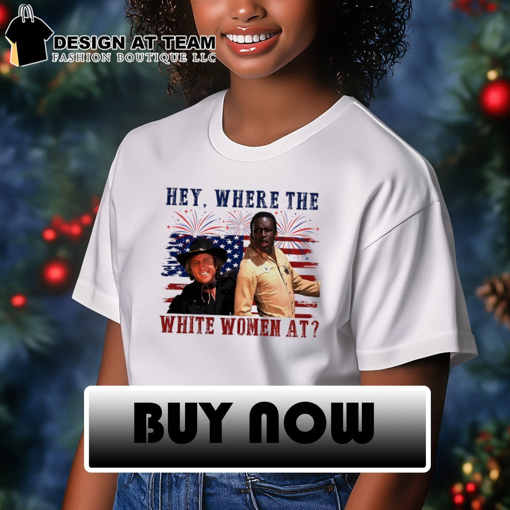 Blazing Saddles Gene Wilder Cleavon Little Hey Where The White Women At 4th of July shirt