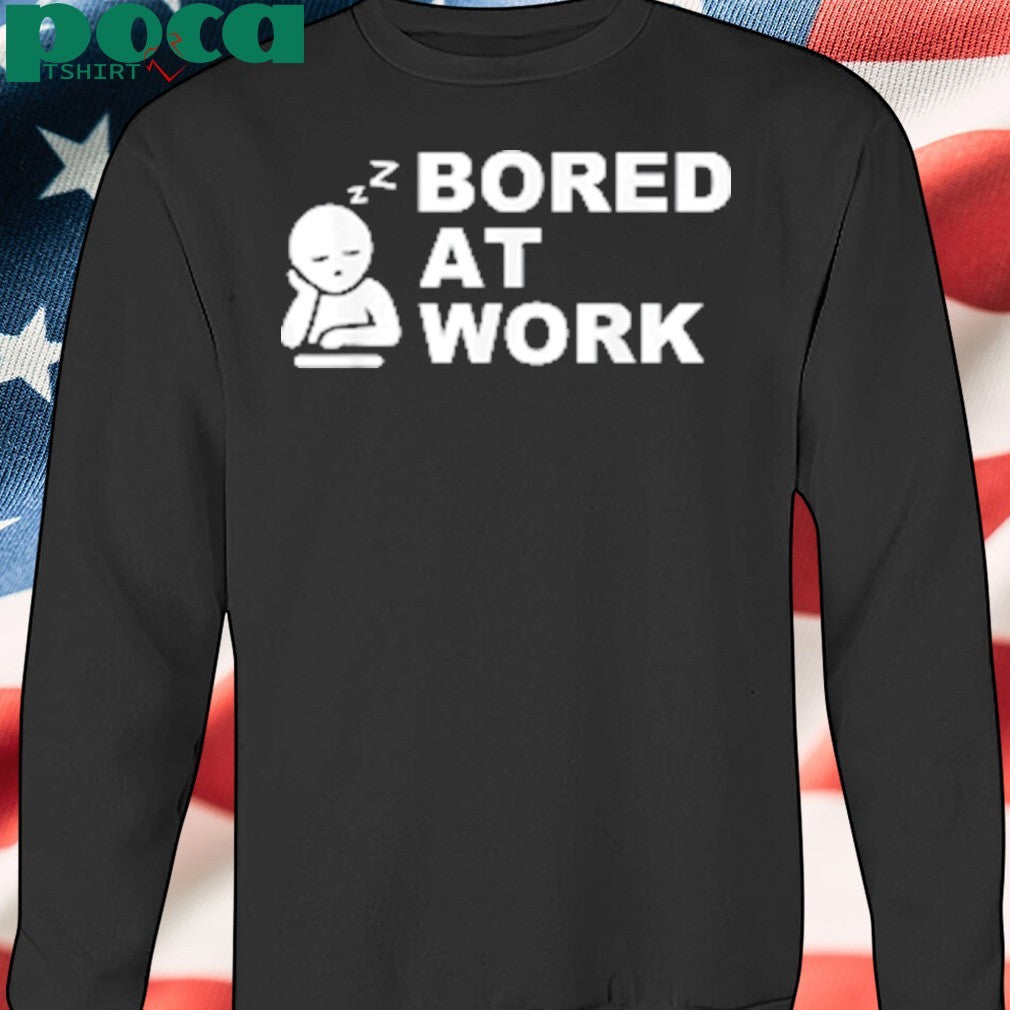 Bored at Work Saying For Lazy Office Humor shirt