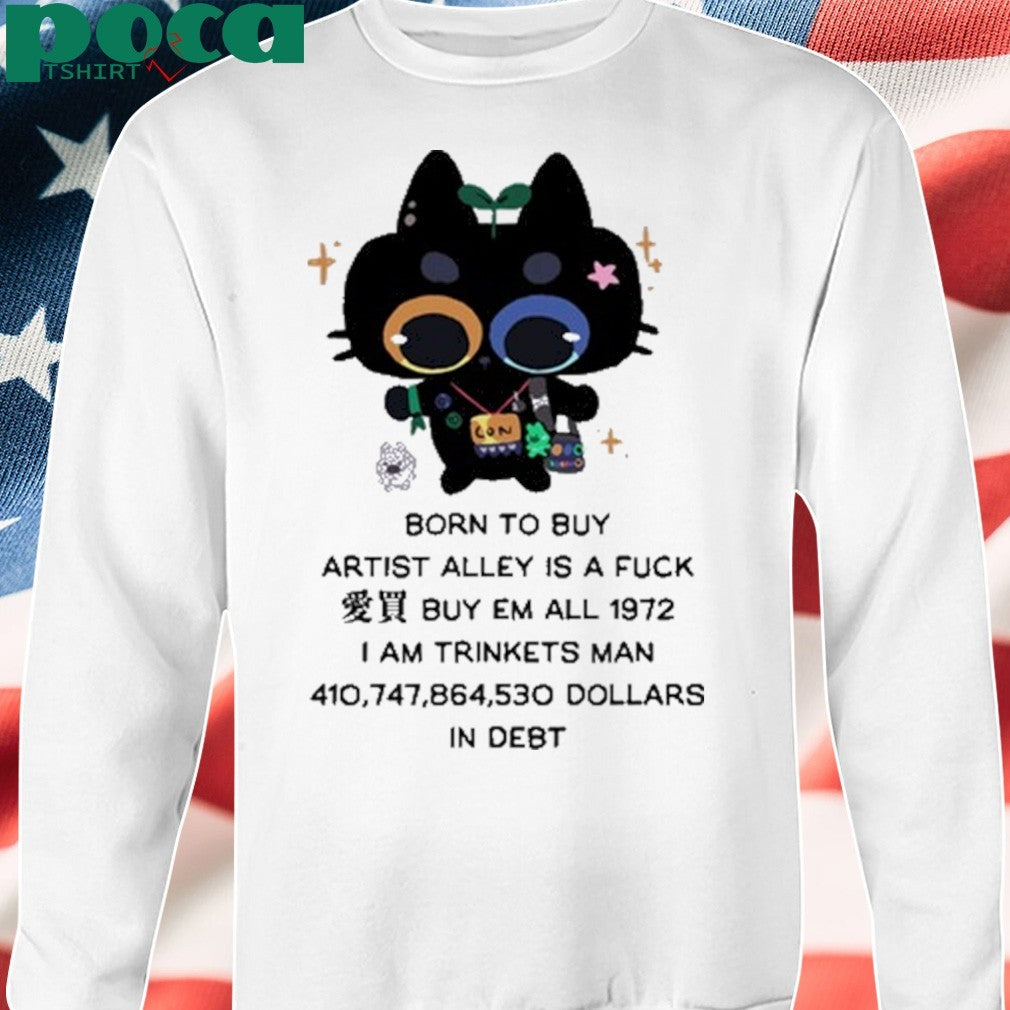 Born To Buy Artist Alley Is A Fuck Buy Em All 1972 I Am Trinkets Man 410,747,864,530 Dollars In Debt Shirt