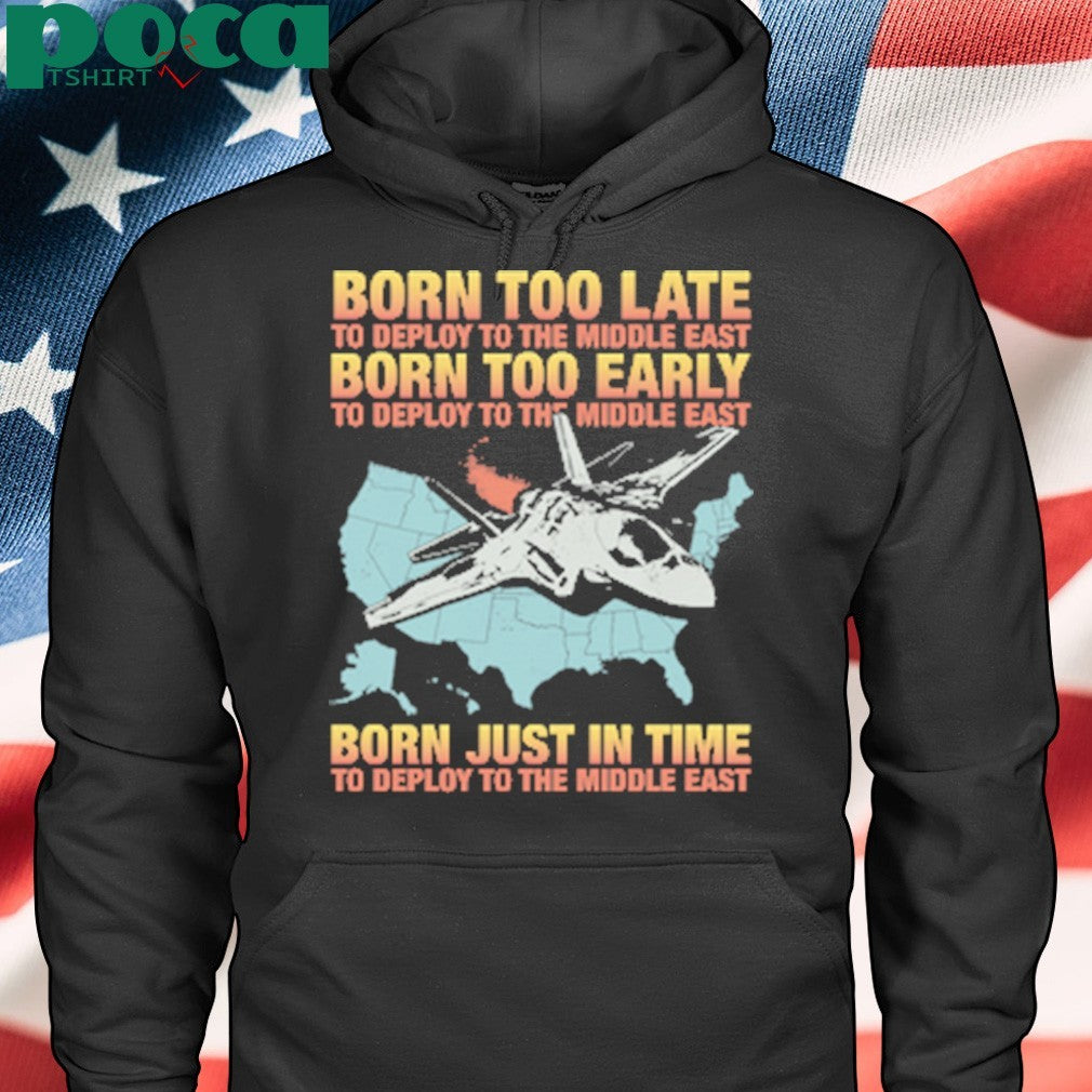 Born Too Late To Deploy To The Middle East 2025 shirt