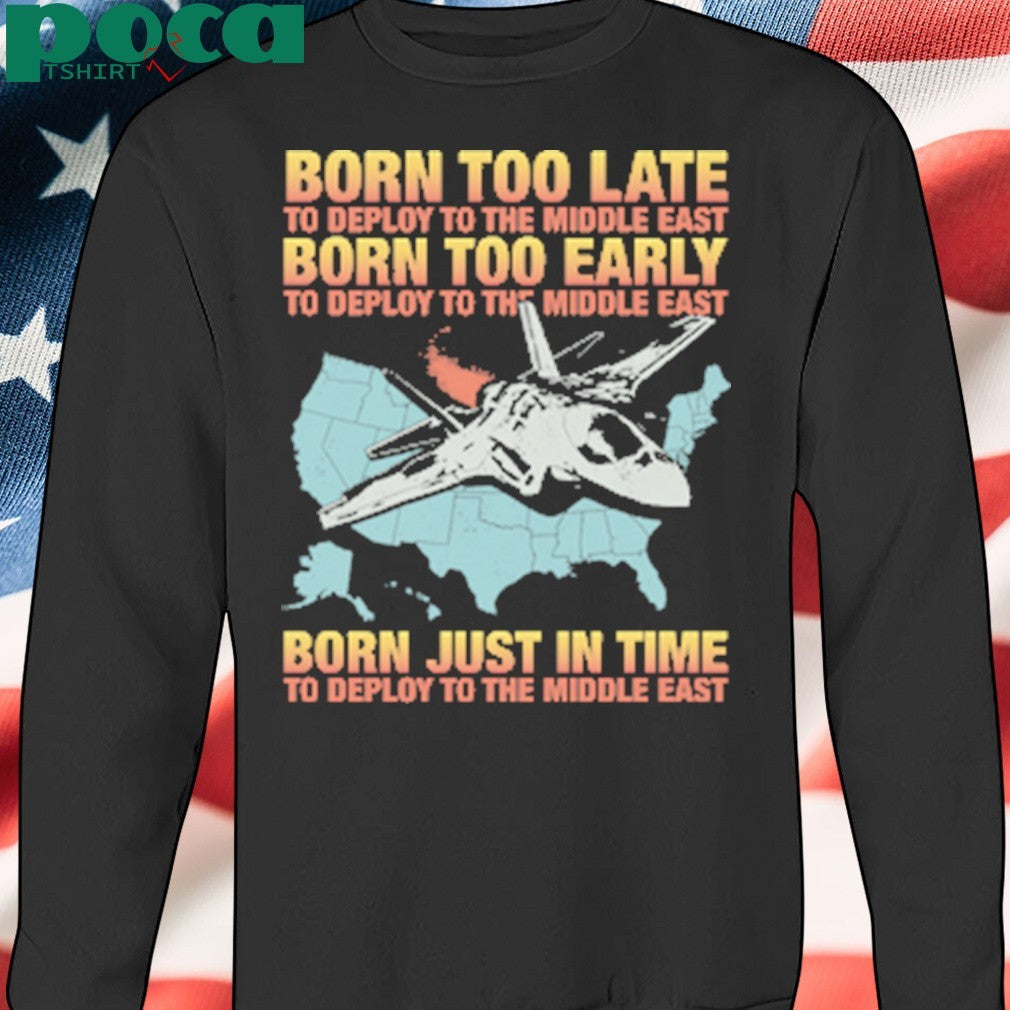 Born Too Late To Deploy To The Middle East 2025 shirt