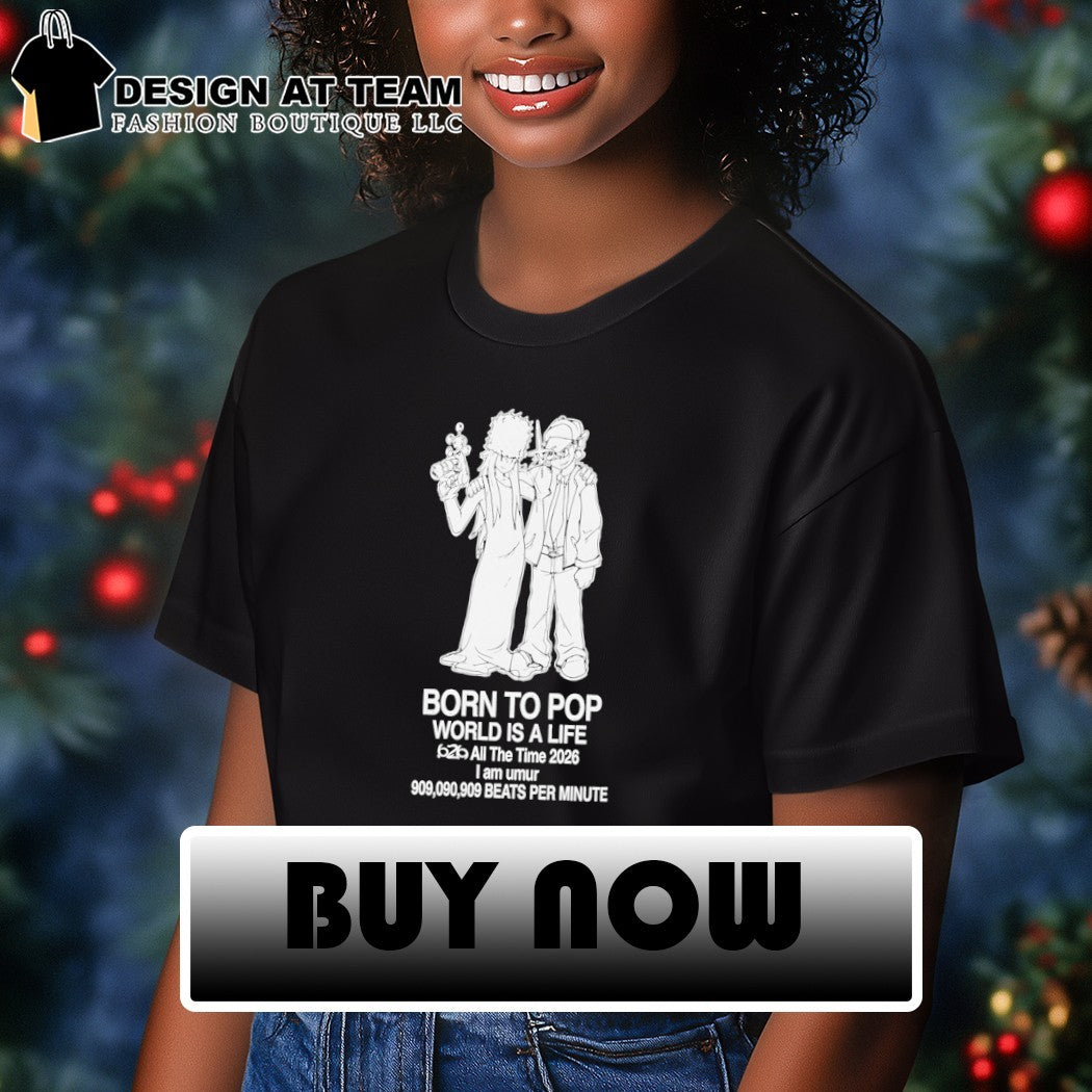 Born to pop world is a life all the time 2026 shirt