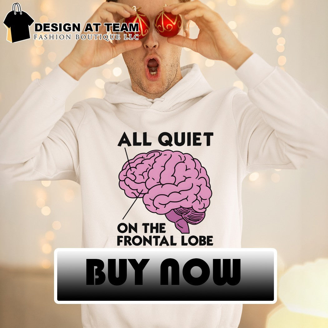 Brain all quiet on the frontal lobe shirt