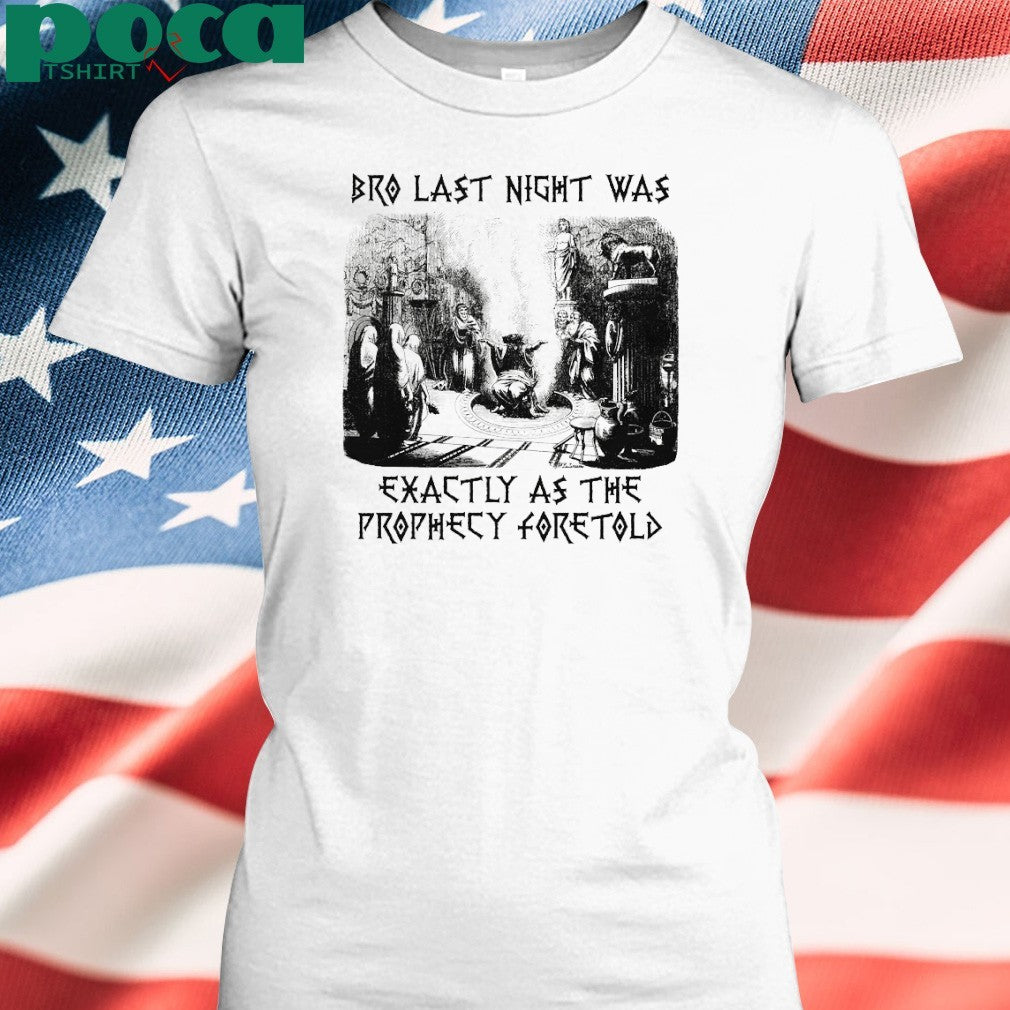 Bro Last Night Was Exactly As The Prophecy Foretold T-shirt