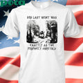 Bro Last Night Was Exactly As The Prophecy Foretold T-shirt