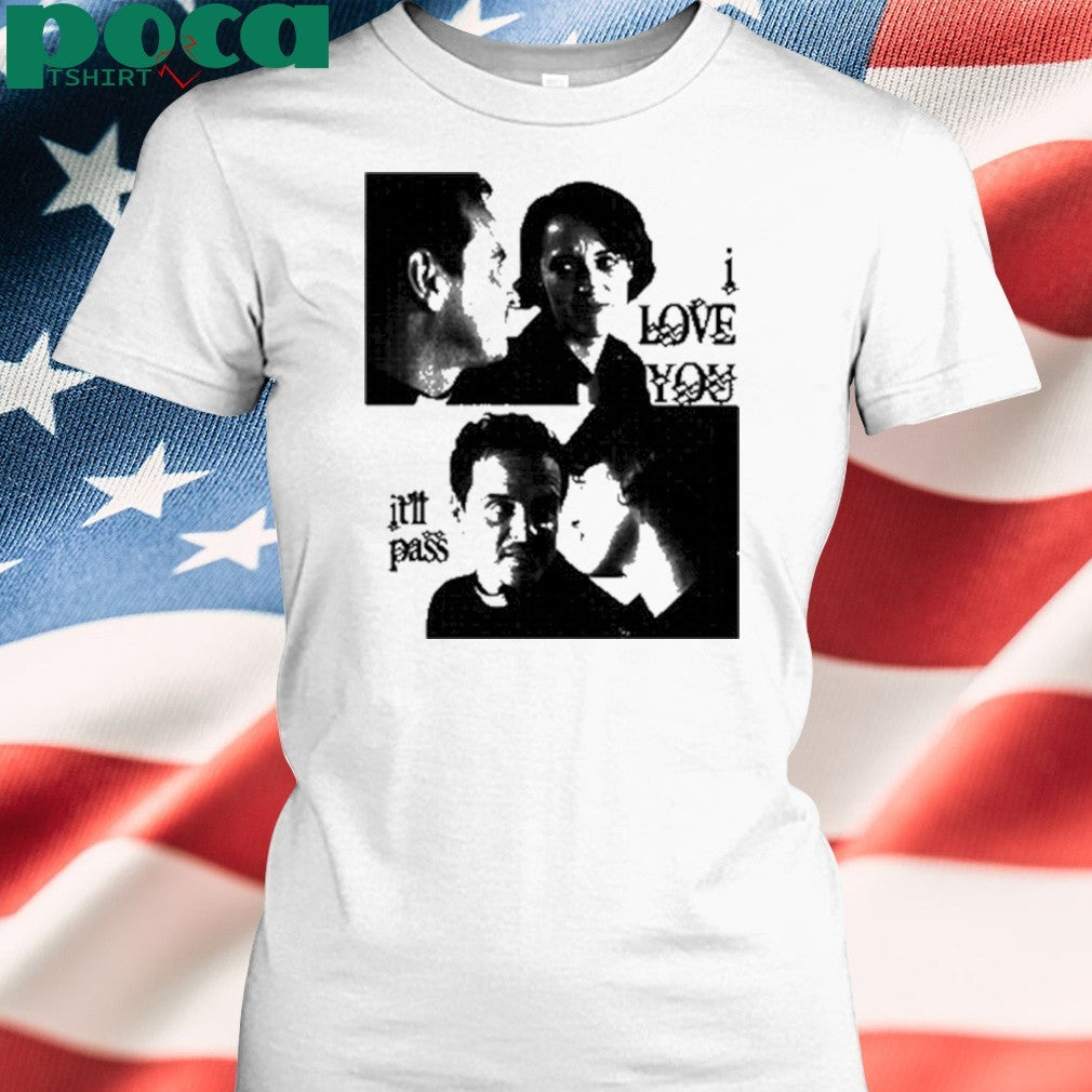 Buggirl200 I Love You It’ll Pass T-Shirt
