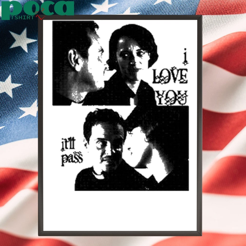 Buggirl200 I Love You It’ll Pass T-Shirt