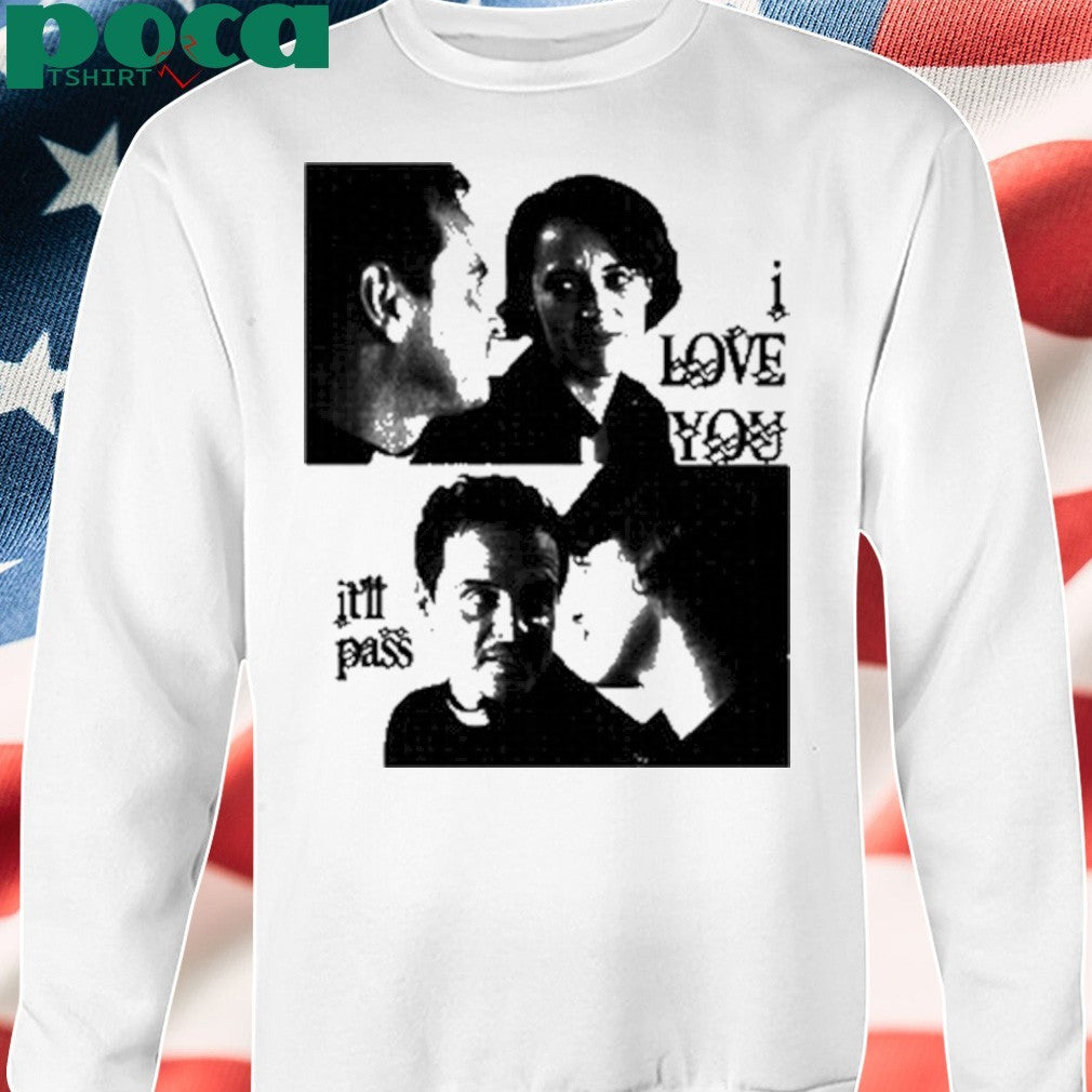 Buggirl200 I Love You It’ll Pass T-Shirt