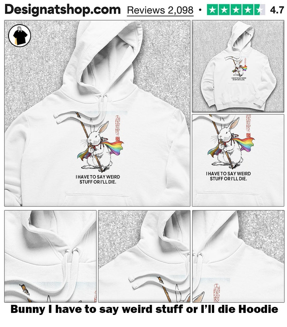 Bunny I have to say weird stuff or I’ll die shirt
