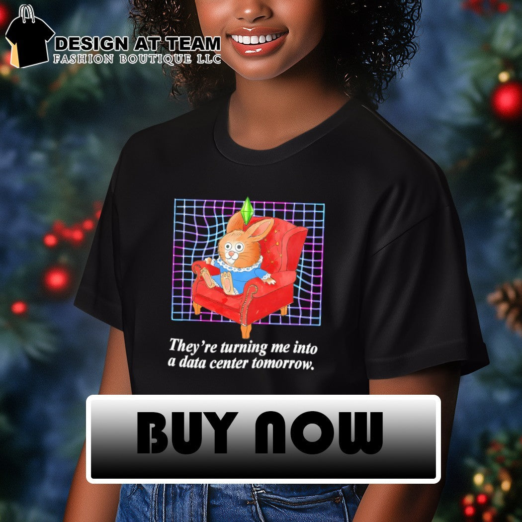 Bunny they’re turning me into a data center tomorrow shirt