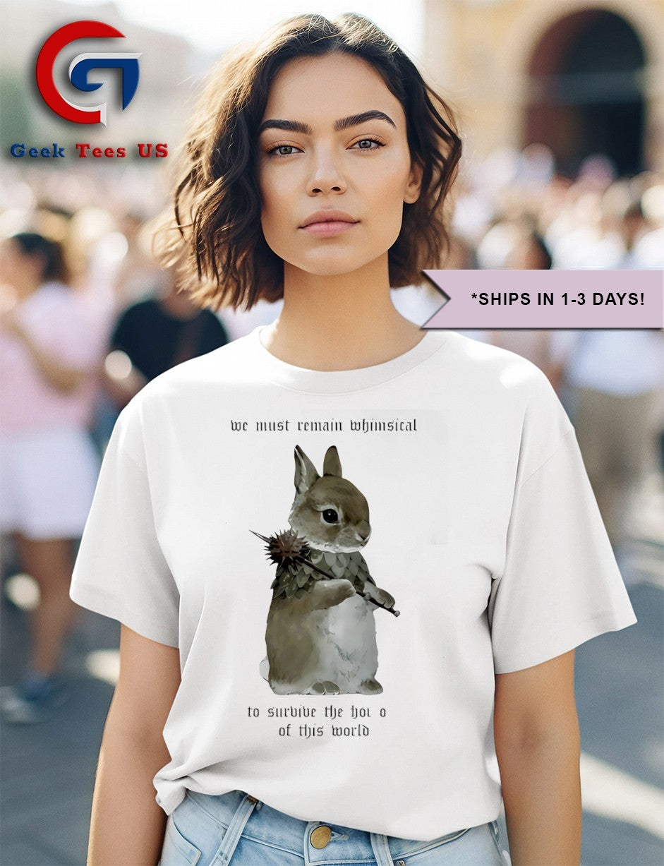 Bunny we must remain whimsical to survive the horrors of this world shirt