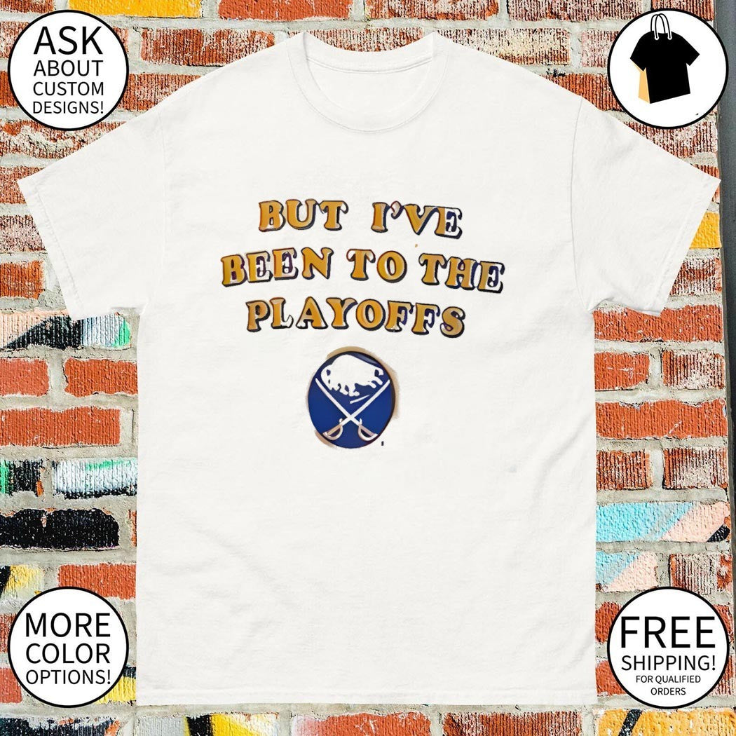 But I’ve Been To The Playoffs Buffalo Sabres Hockey 2026 shirt