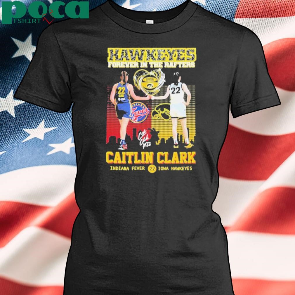 Caitlin Clark Indiana Fever Iowa Hawkeyes Forever In The Rafters Heart Diamond #22 Signature T shirts