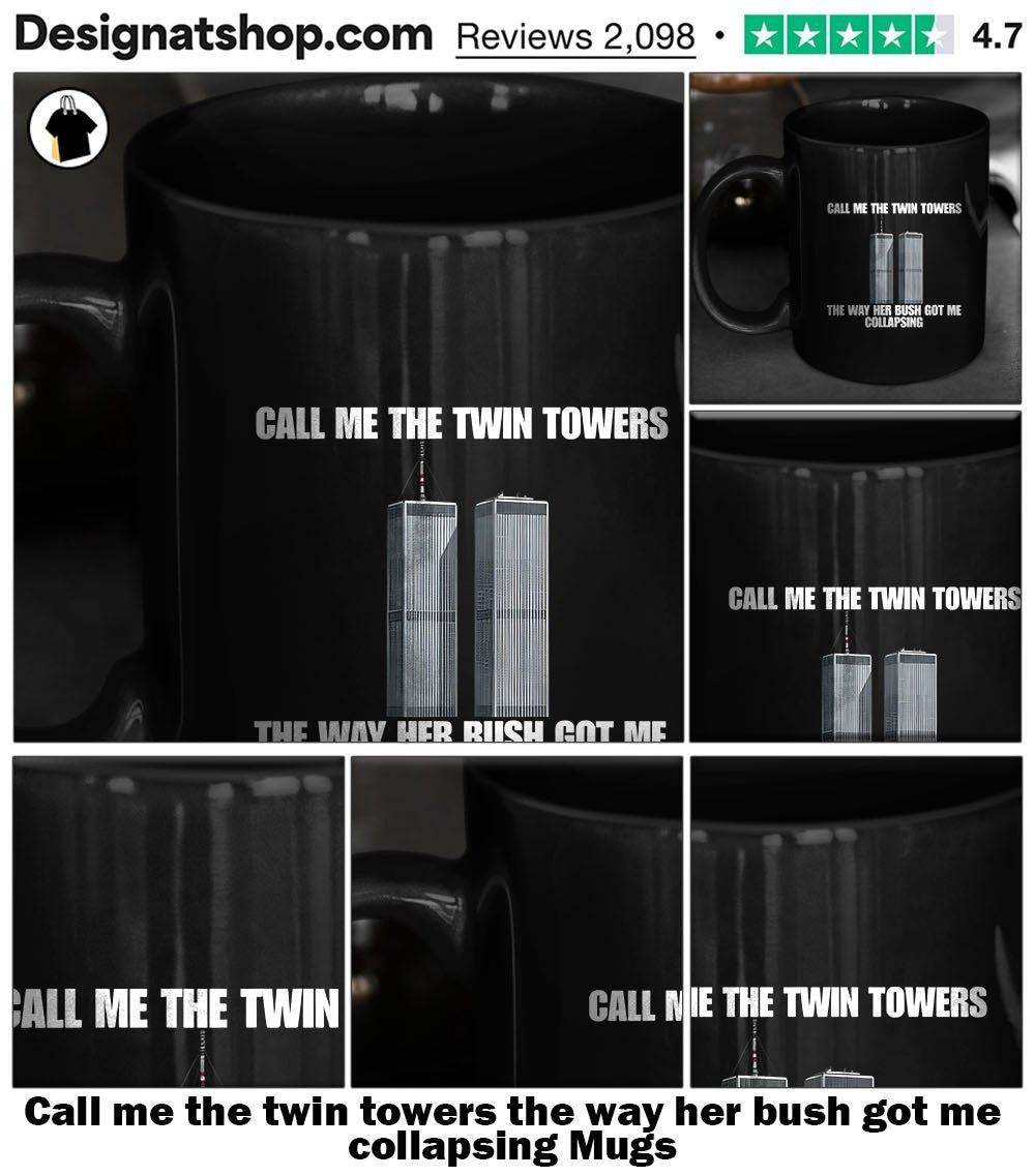 Call me the twin towers the way her bush got me collapsing shirt