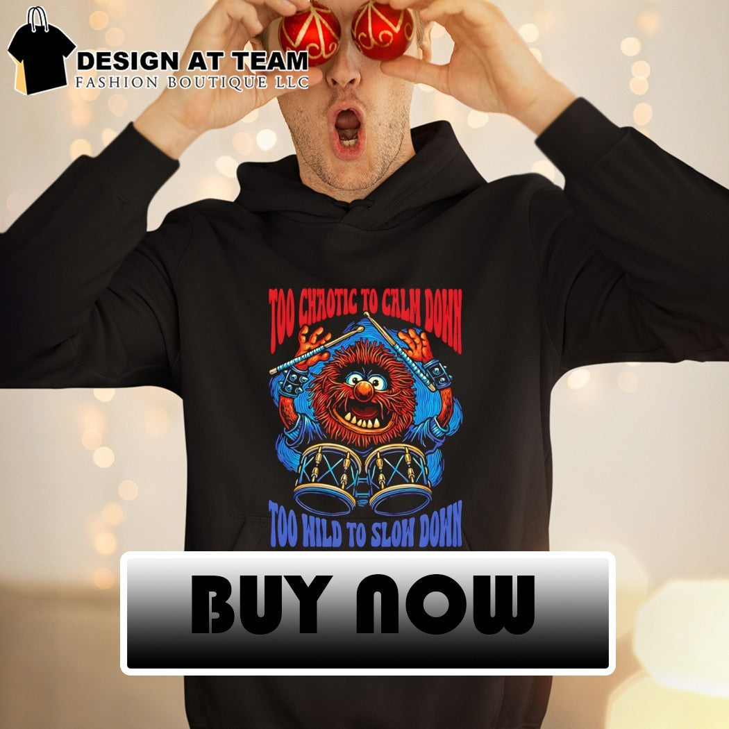 Calm Down Slow Down Too chaotic to calm down Too wild to slow down shirt