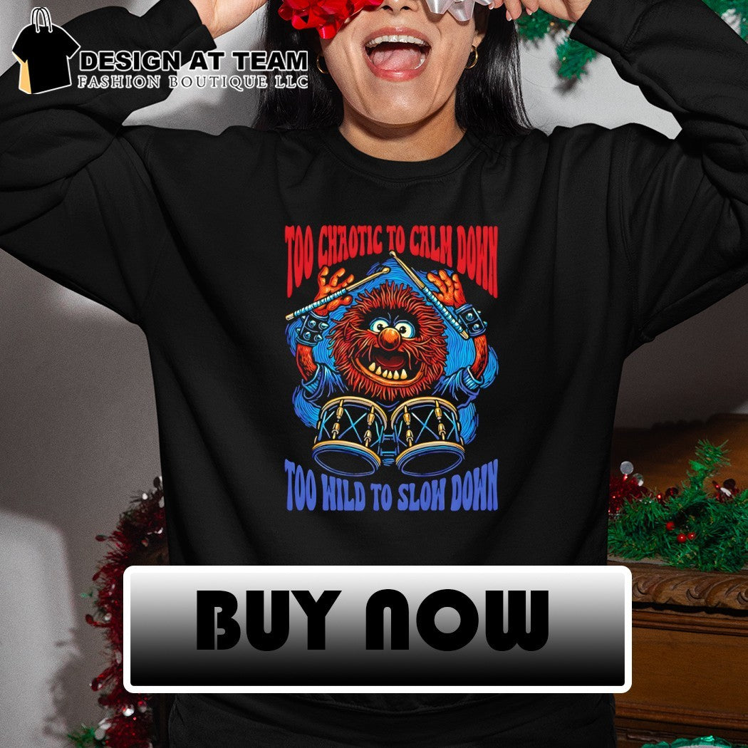 Calm Down Slow Down Too chaotic to calm down Too wild to slow down shirt