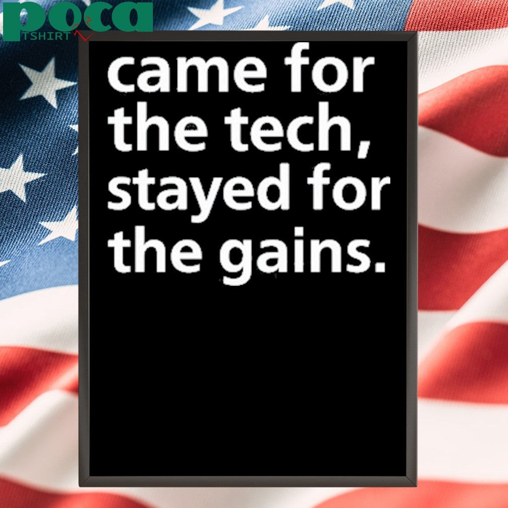 Came For The Tech Stayed For The Gains Tee Shirt