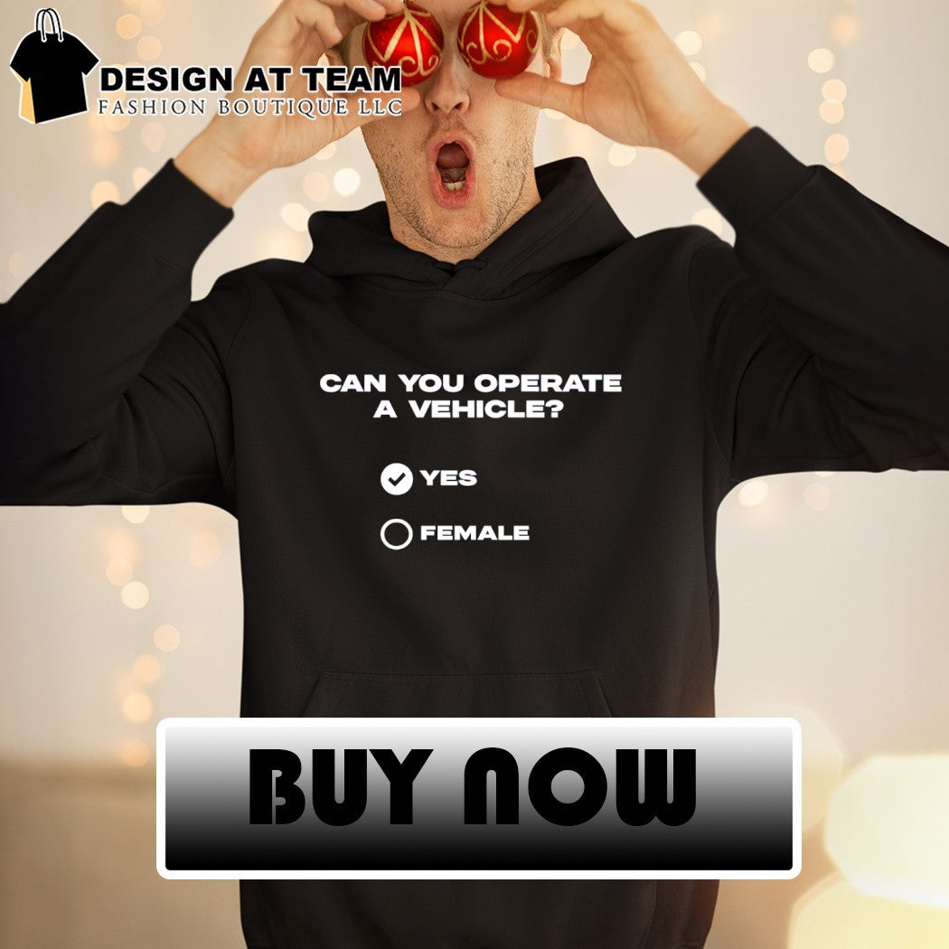 Can you operate a vehicle yes female shirt