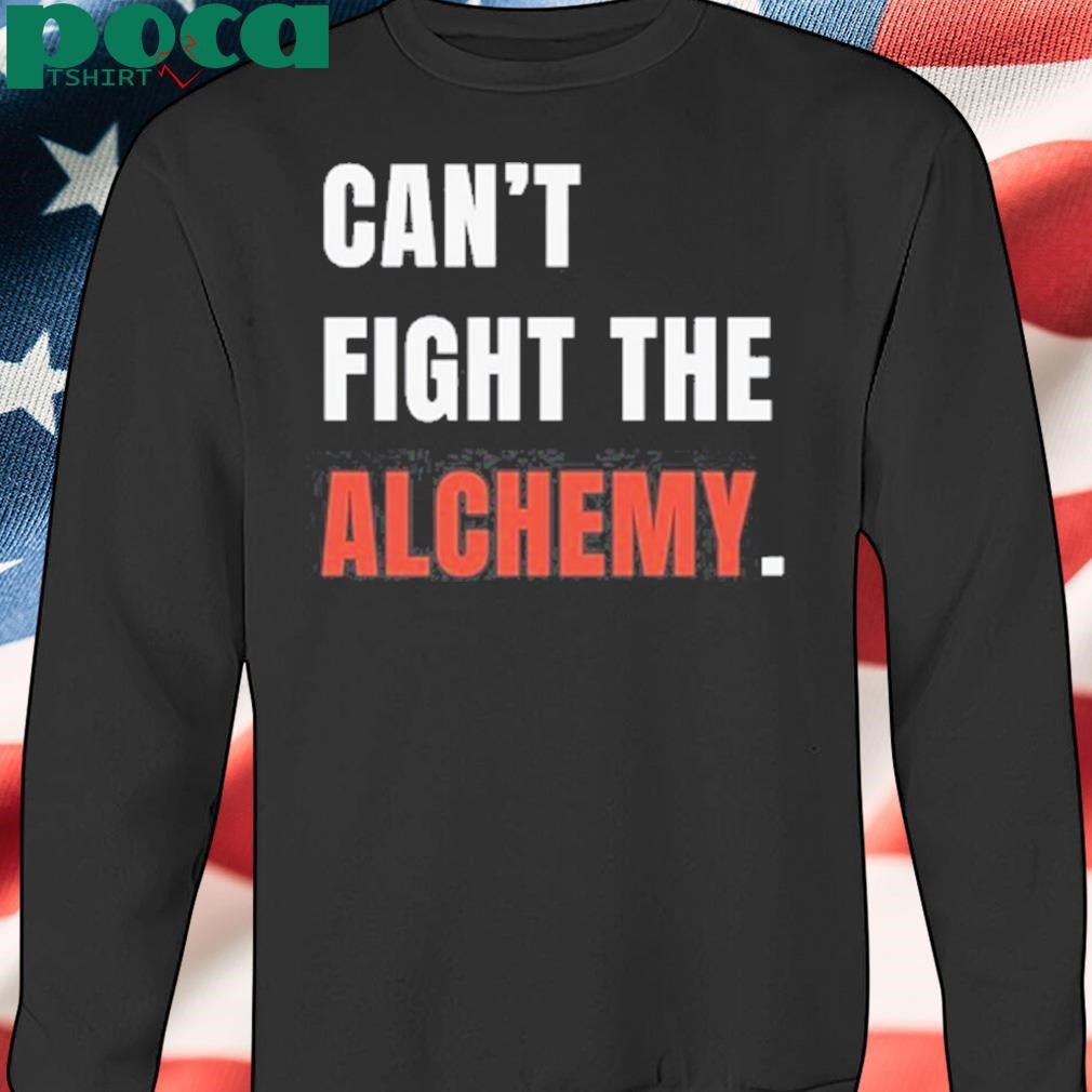 Can’t Fight The Alchemy Shirt