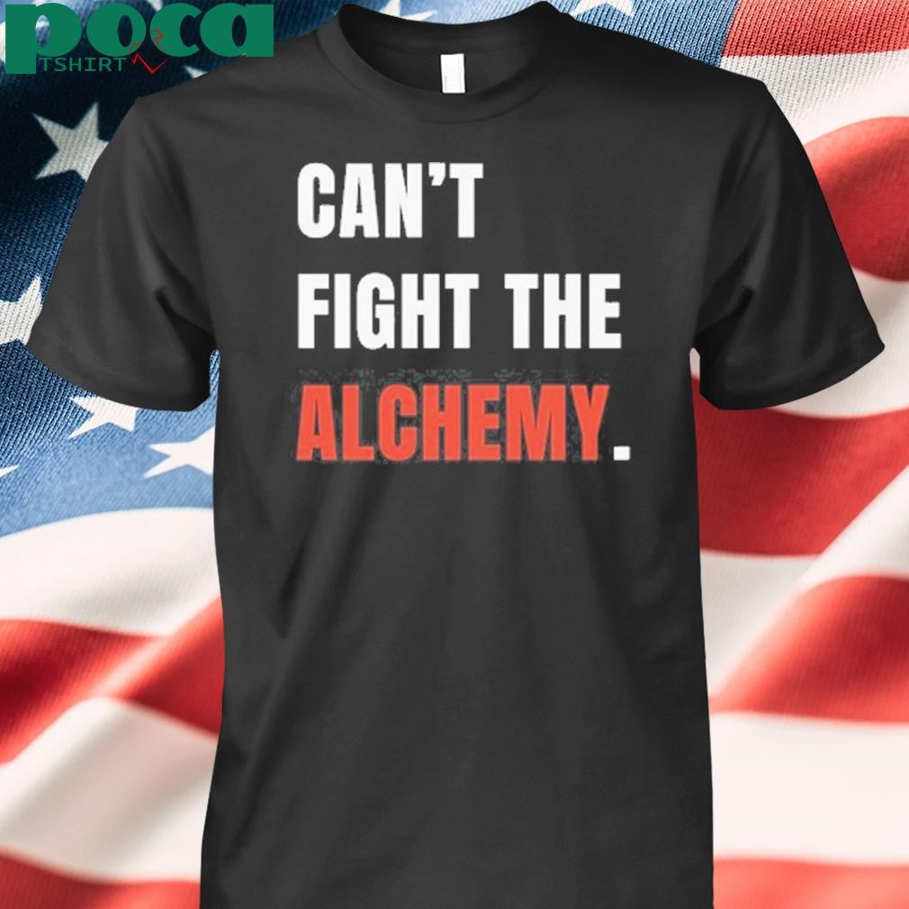 Can’t Fight The Alchemy Shirt
