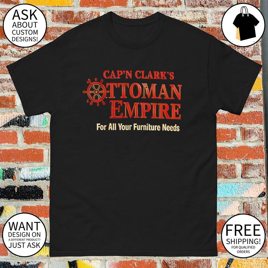 Cap’n Clark’s Ottoman Empire For All Your Furniture Needs shirt