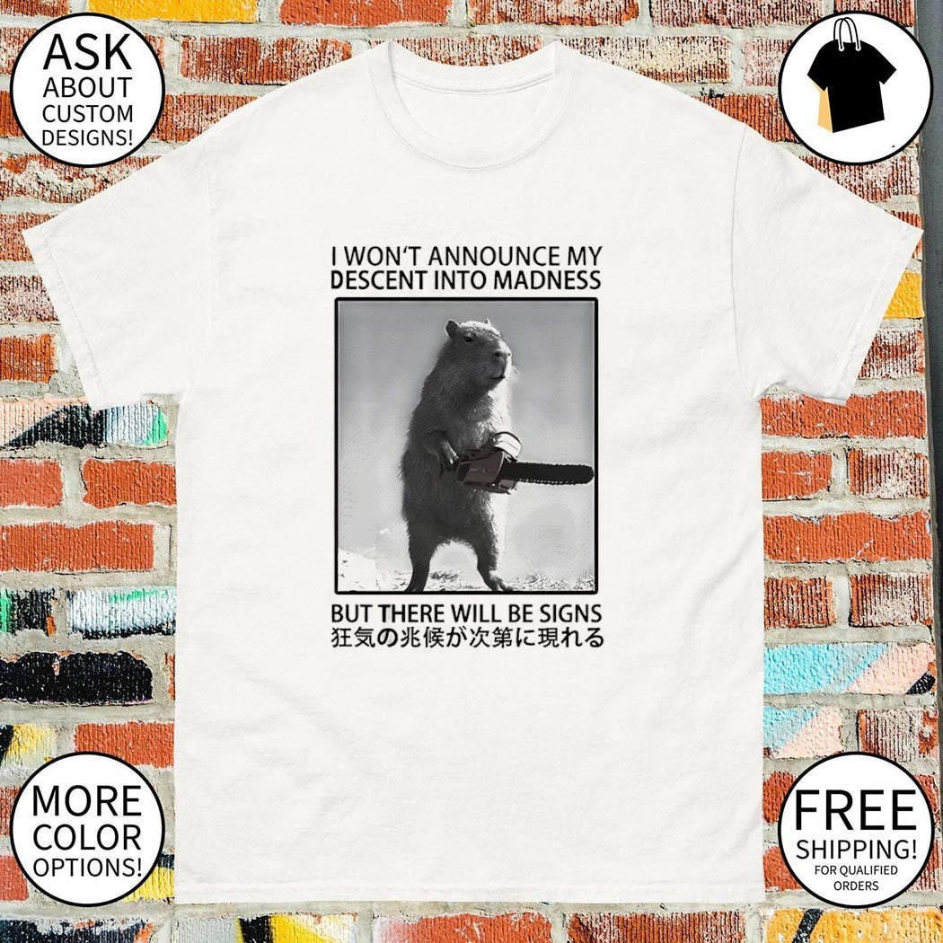 Capybara I won’t announce my descent into madness but there will be signs shirt