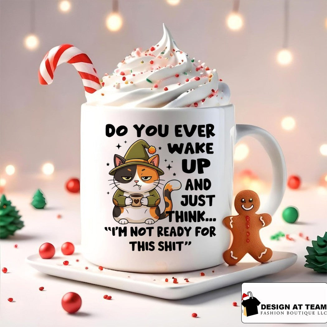 Cat do you ever wake up and just think I’m not ready for this shit shirt