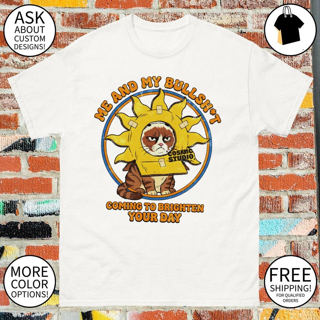 Cat me and my bullshit coming to brighten your day shirt