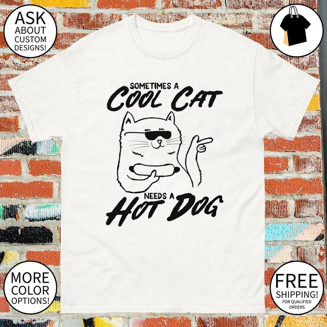 Cat sometimes a cool cat a needs a hot dog shirt