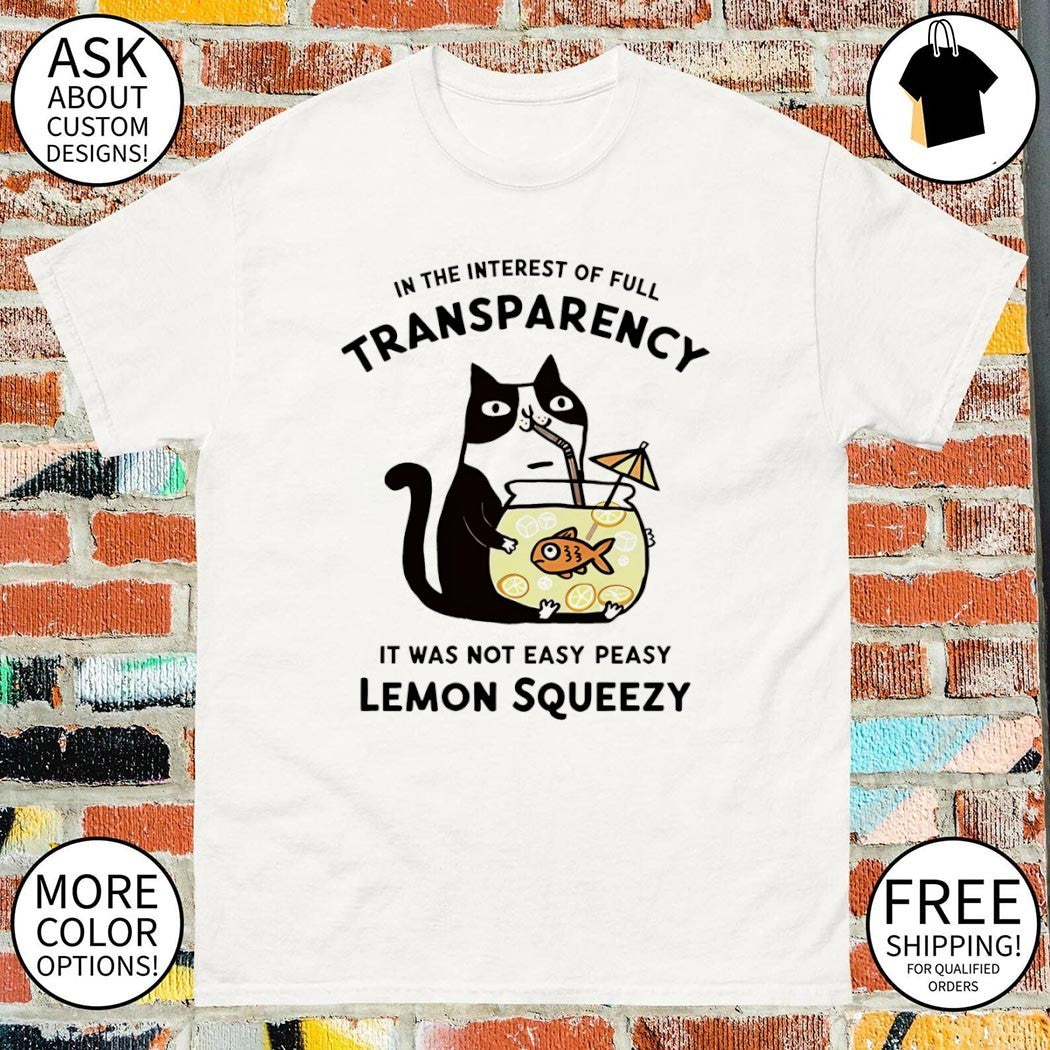 Cat stealing fishbowl lemonade in the interest of full transparency shirt