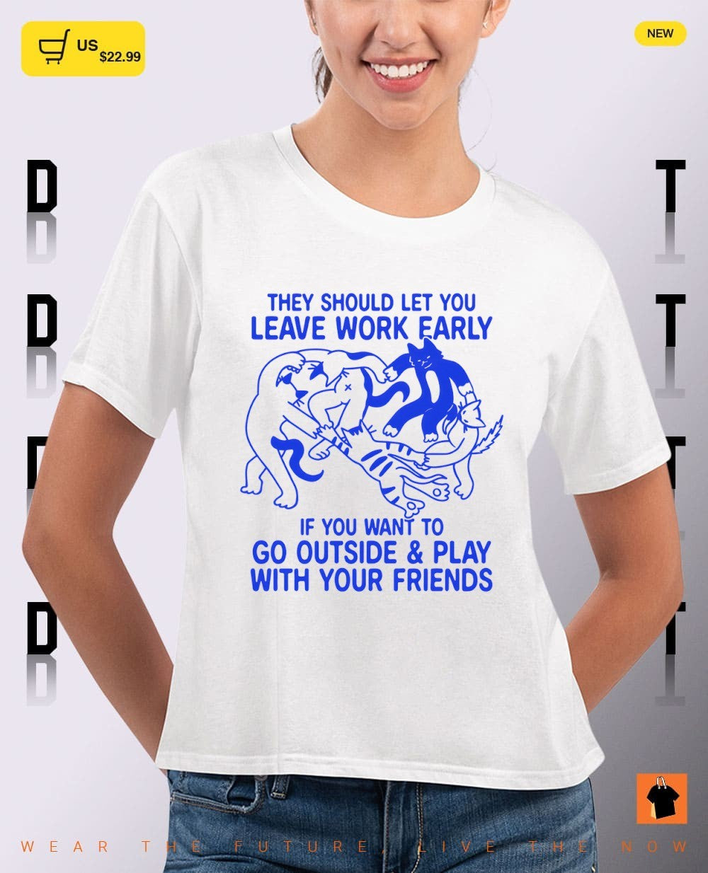 Cats they should let you leave work early if you want to go outside and play with your friends shirt