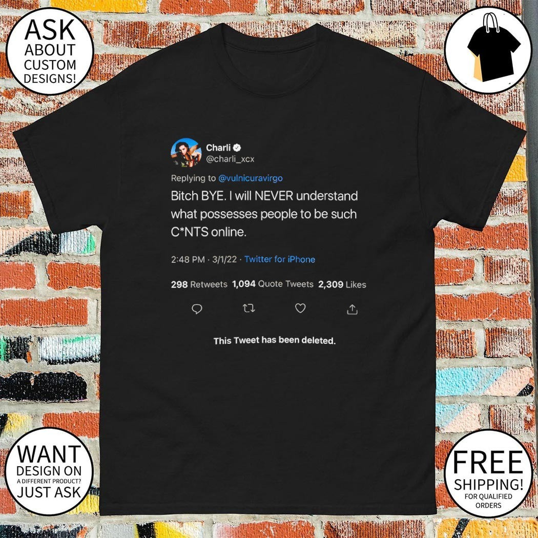 Charli bitch bye I will never understand what possesses people to be such shirt