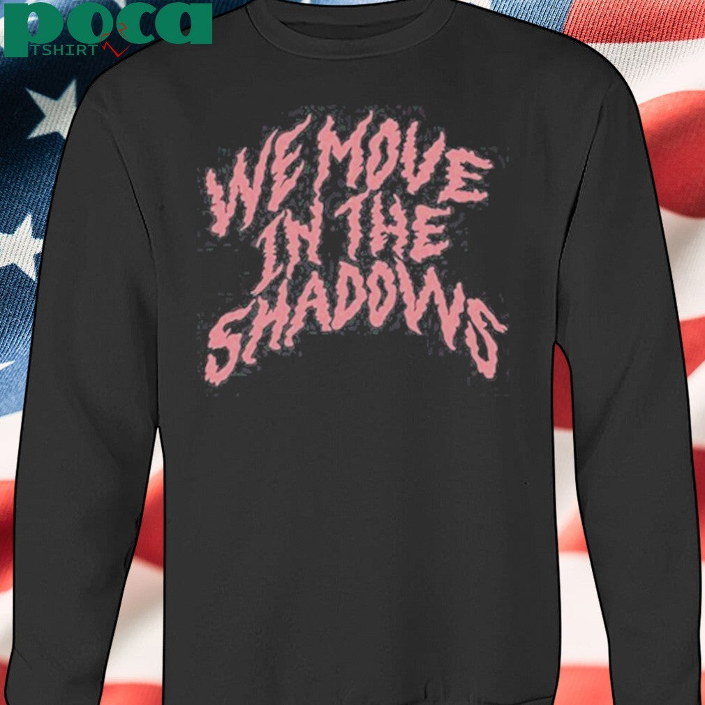 Charlotte Dobre We Move In The Shadows Shirt
