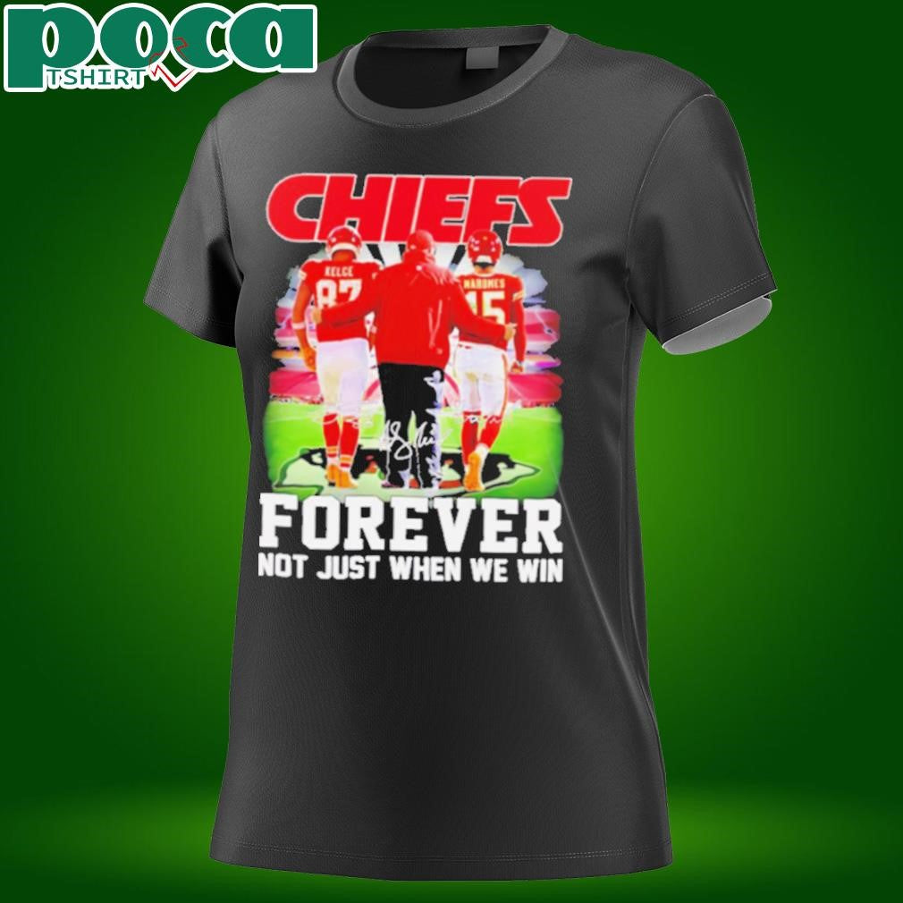 Chiefs forever not just when we win Travis Kelce Andy Reid and Patrick Mahomes shirt