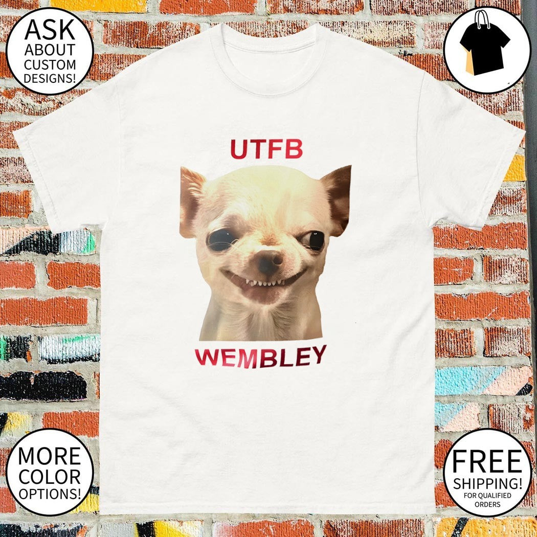 Chihuahua dog UTFB Wembley meme shirt