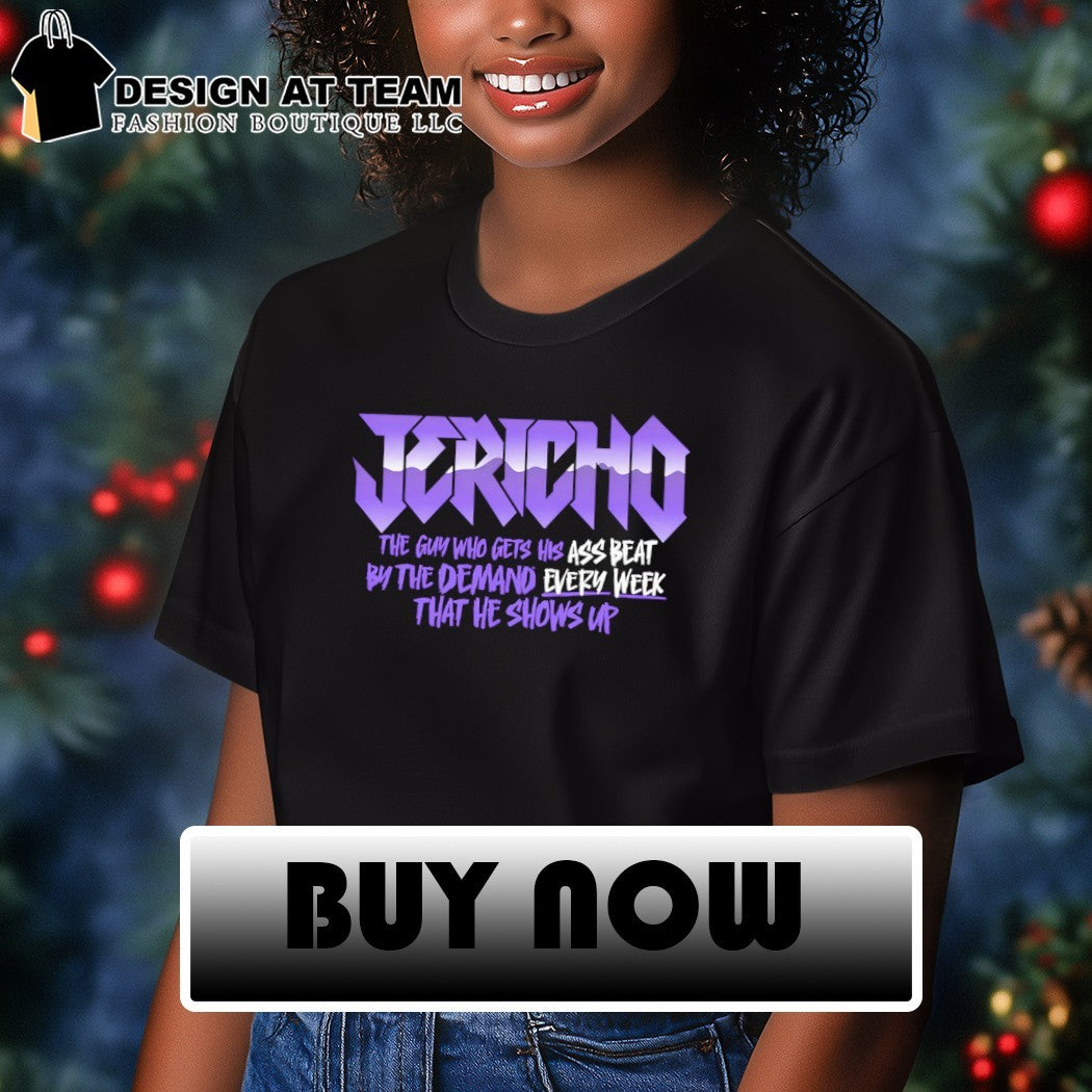 Chris Jericho the guy who gets his ass beat by the demand every week that he shows up shirt
