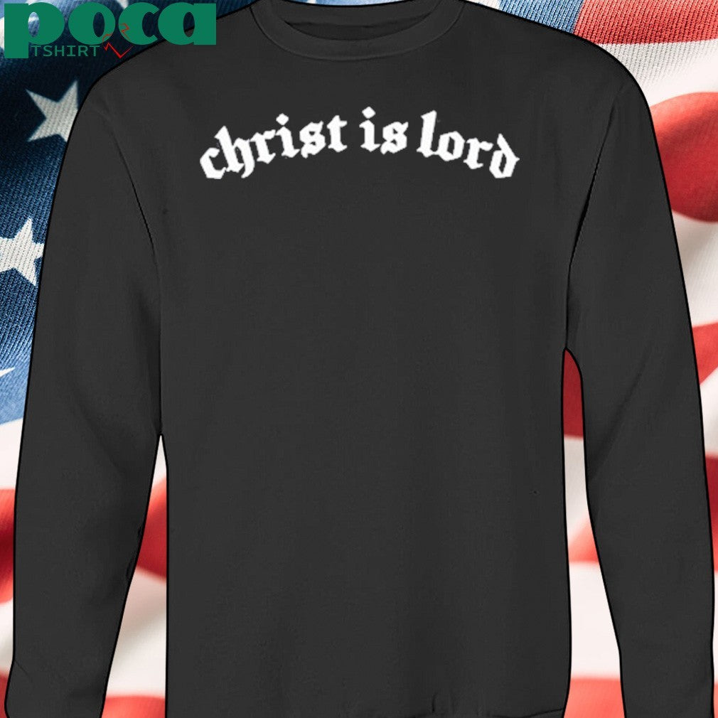 Christ is lord shirt