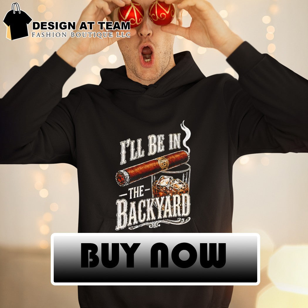 Cigar I’ll Be in the Backyard Father’s Day 2026 shirt