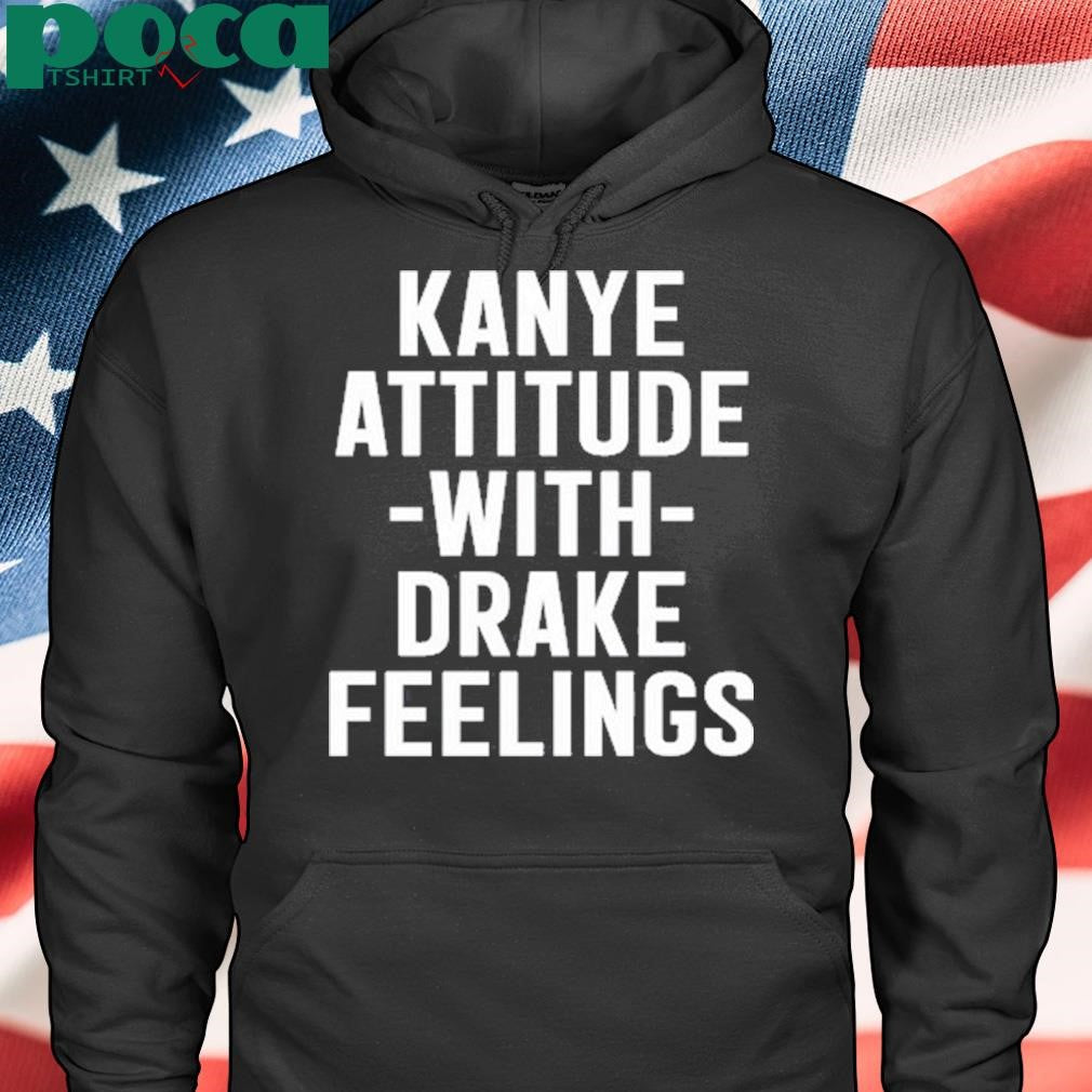 Cleaming Kanye Attitude With Drake Feelings T-Shirt