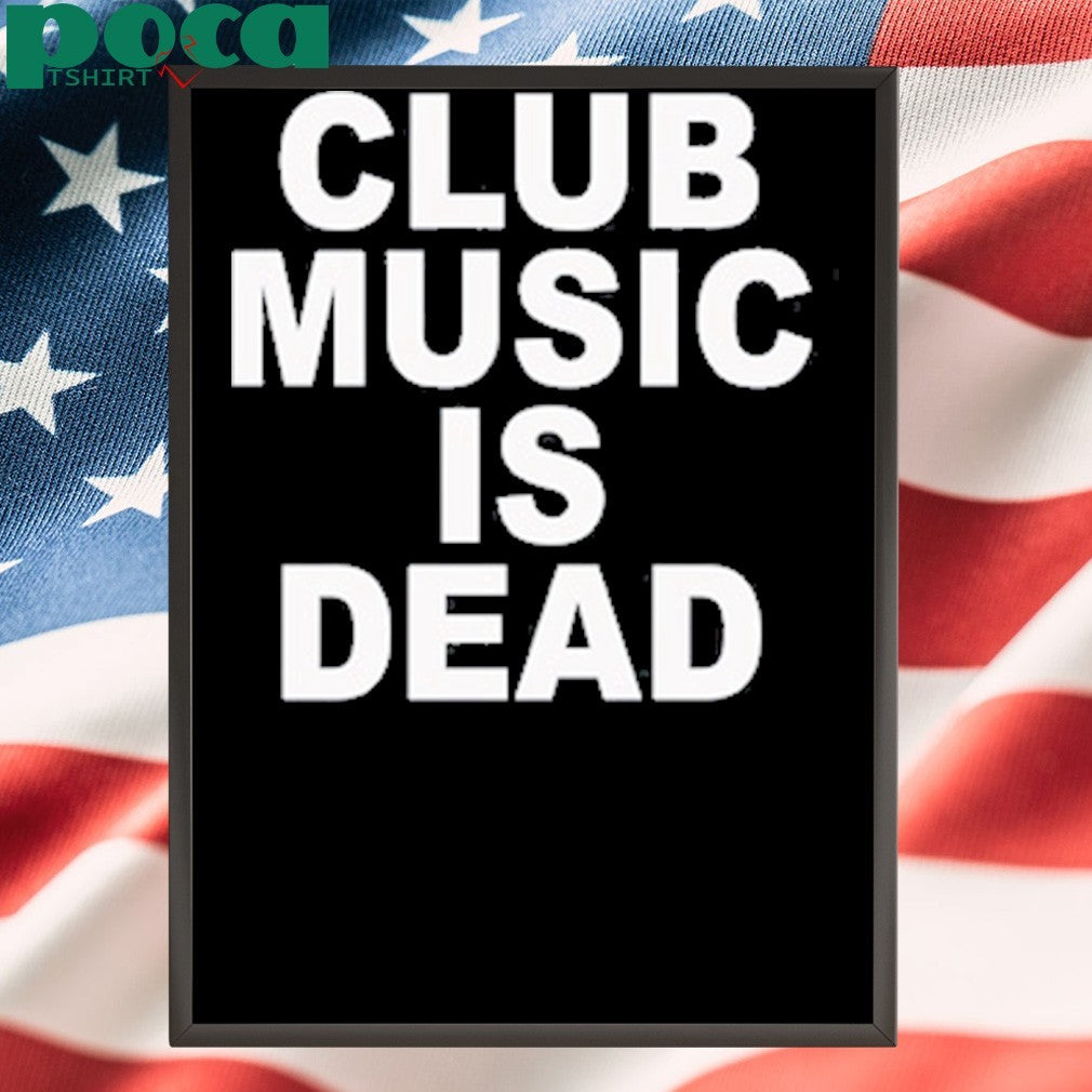 Club music is dead shirt