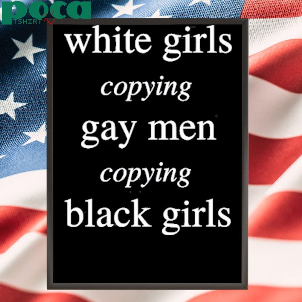 Cole Netscape White Girls Copying Gay Men Copying Black Girls shirt
