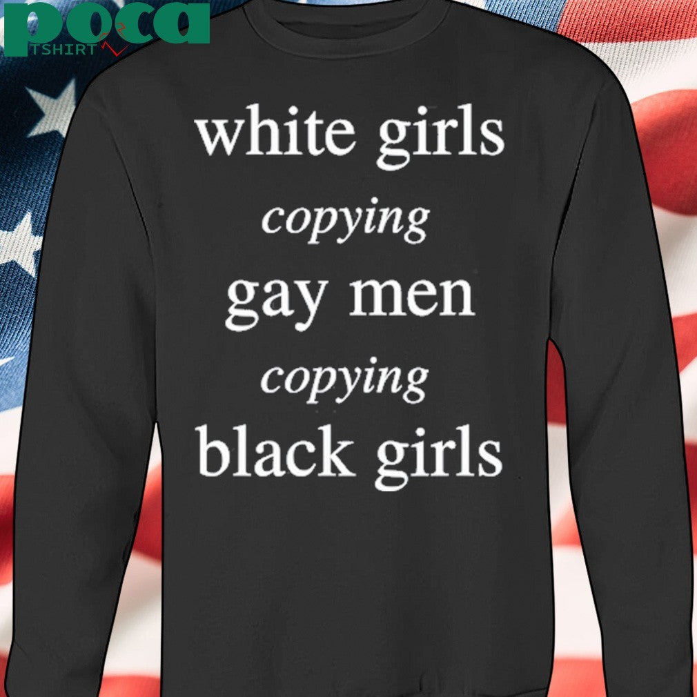 Cole Netscape White Girls Copying Gay Men Copying Black Girls shirt