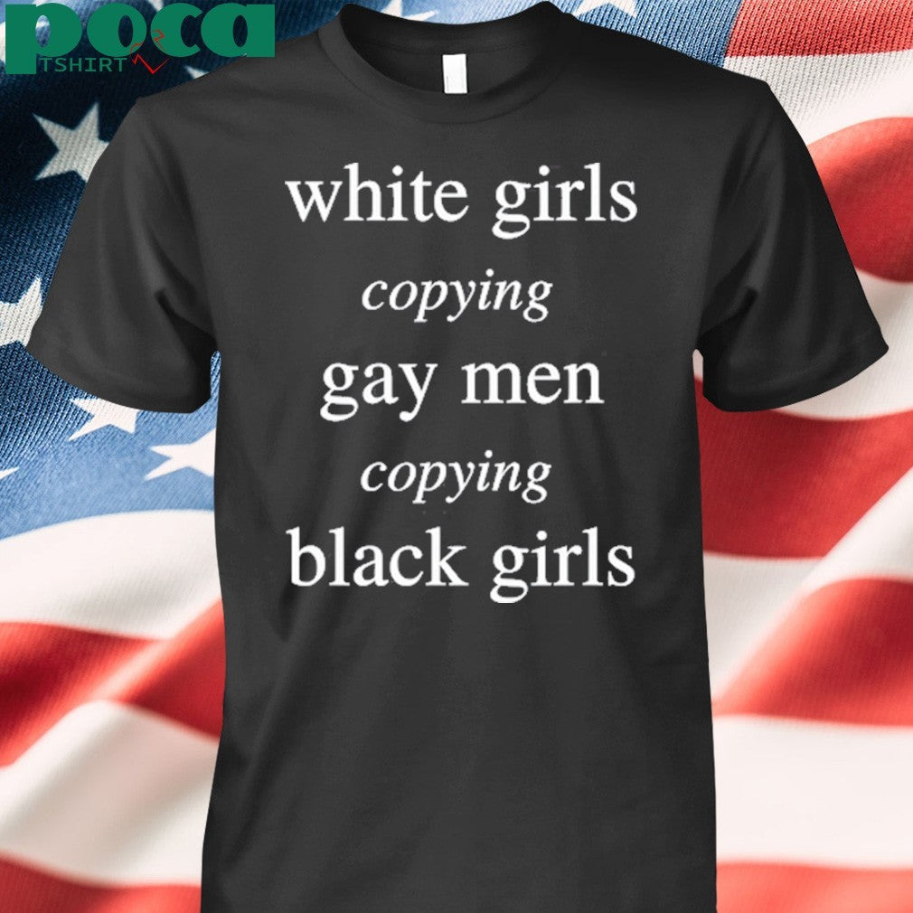 Cole Netscape White Girls Copying Gay Men Copying Black Girls shirt