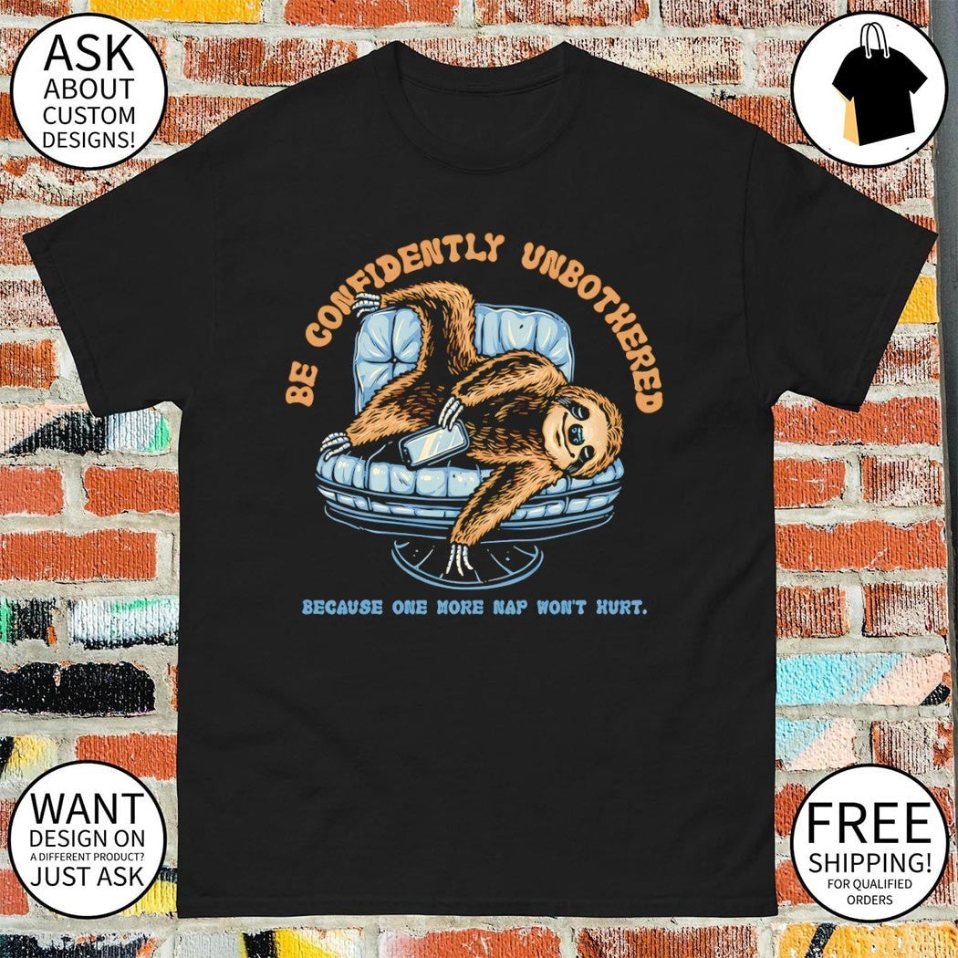 Confidently Unbothered Be confidently unbothered because one more nap won’t hurt shirt
