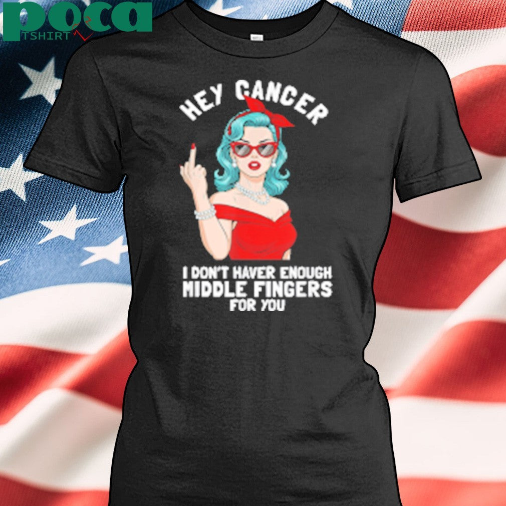 Cool Hey Cancer I Don’t Have Enough Middle Finger Fck Cancer shirt