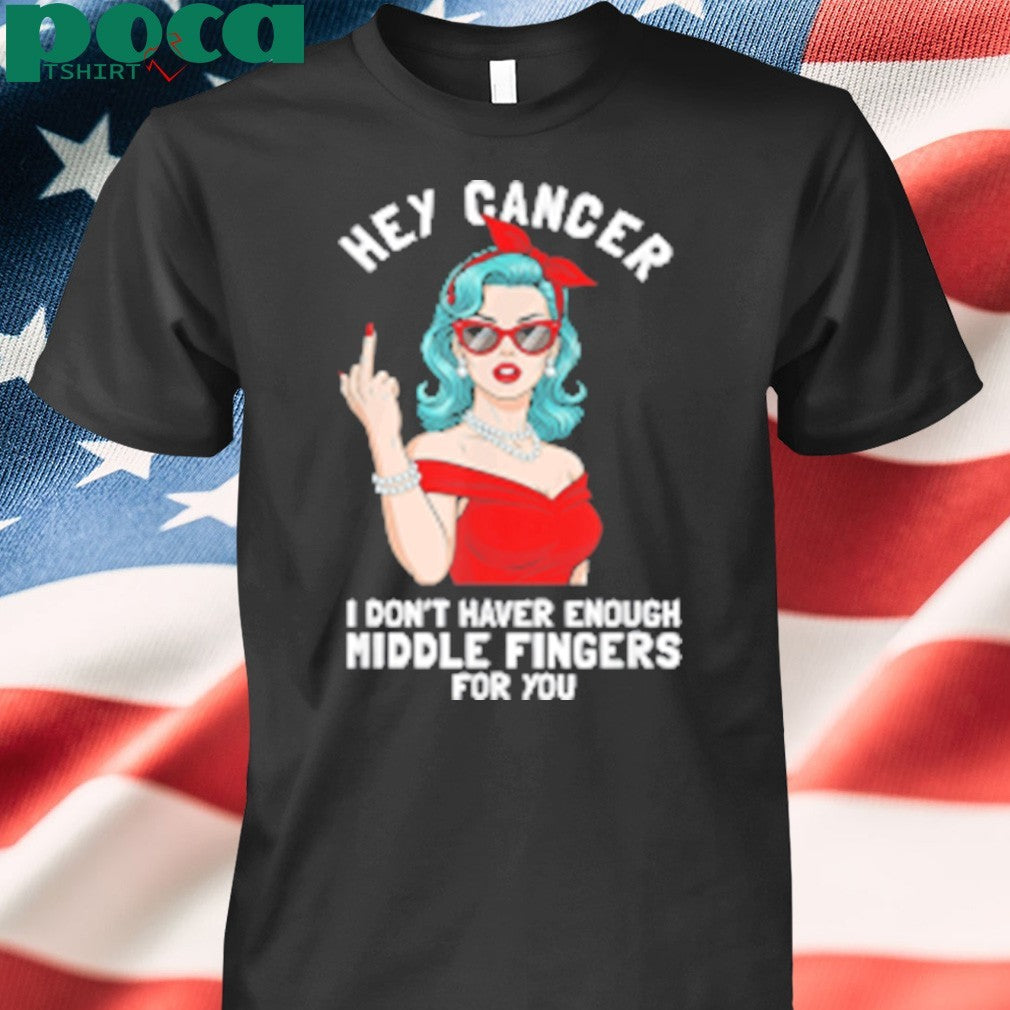 Cool Hey Cancer I Don’t Have Enough Middle Finger Fck Cancer shirt