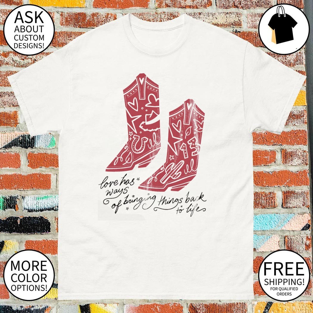 Cowboy boots love has ways of bringing things back to life TS shirt