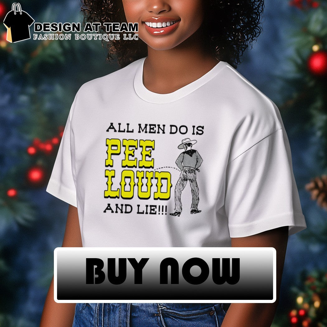 Cowboy pee all men do is pee loud and lie shirt