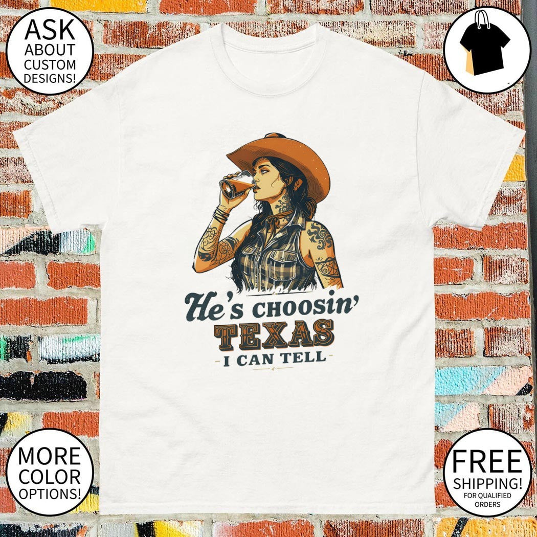 Cowgirl with tattoos he’s choosin’ Texas I can tell shirt