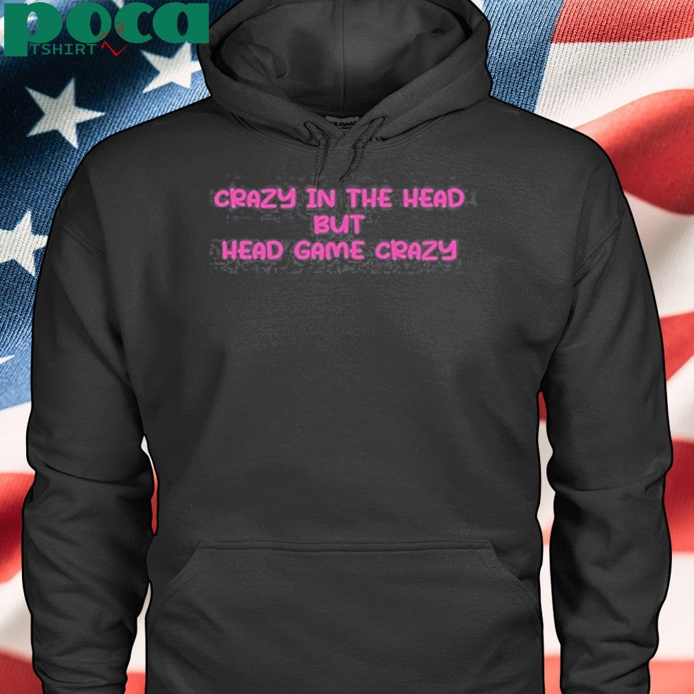 Crazy In The Head But Head Game Crazy Shirt